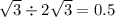 \sqrt{3} \div 2 \sqrt{3} = 0.5