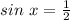 sin\ x= \frac{1}{2}