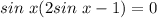 sin\ x(2sin\ x-1)=0