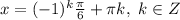 x=(-1)^k \frac{ \pi }{6} + \pi k,\ k \in Z