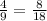 \frac{4}{9}= \frac{8}{18}