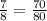 \frac{7}{8}=\frac{70}{80}