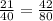 \frac{21}{40}= \frac{42}{80}