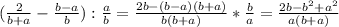 (\frac{2}{b+a} - \frac{b-a}{b} ): \frac{a}{b} = \frac{2b-(b-a)(b+a)}{b(b+a)}* \frac{b}{a} = \frac{2b-b^{2}+ a^{2} }{a(b+a)}