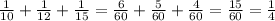 \frac{1}{10} + \frac{1}{12} + \frac{1}{15} = \frac{6}{60} + \frac{5}{60} + \frac{4}{60} = \frac{15}{60} = \frac{1}{4}