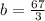 b = \frac{67}{3}