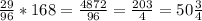 \frac{29}{96} *168= \frac{4872}{96} = \frac{203}{4} =50 \frac{3}{4}