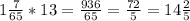 1 \frac{7}{65} *13= \frac{936}{65} = \frac{72}{5} =14 \frac{2}{5}