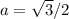 a = \sqrt{3} /2