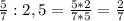 \frac{5}{7}:2,5= \frac{5*2}{7*5}= \frac{2}{7}