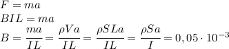 F=ma\\BIL=ma\\B=\cfrac{ma}{IL}=\cfrac{\rho Va}{IL}=\cfrac{\rho SLa}{IL}=\cfrac{\rho Sa}{I}=0,05\cdot 10^{-3}