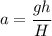 a=\cfrac{gh}{H}