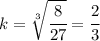 k=\sqrt[3]{\cfrac{8}{27}}=\cfrac{2}{3}