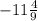 -11 \frac{4}{9}