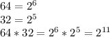 64 = 2^{6} \\32 = 2^{5} \\64*32 = 2^{6} * 2^{5}= 2^{11}