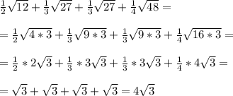 \frac{1}{2}\sqrt{12}+\frac{1}{3}\sqrt{27}+\frac{1}{3}\sqrt{27}+\frac{1}{4}\sqrt{48}=\\ \\=\frac{1}{2}\sqrt{4*3}+\frac{1}{3}\sqrt{9*3}+\frac{1}{3}\sqrt{9*3}+\frac{1}{4}\sqrt{16*3}=\\ \\=\frac{1}{2}*2\sqrt{3}+\frac{1}{3}*3\sqrt{3}+\frac{1}{3}*3\sqrt{3}+\frac{1}{4}*4\sqrt{3}= \\\\=\sqrt{3}+\sqrt{3}+\sqrt{3}+\sqrt{3}=4\sqrt{3}