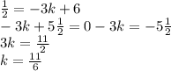 \frac{1}{2}=-3k+6 \\&#10;-3k+5\frac{1}{2}=0&#10;-3k=-5\frac{1}{2} \\&#10;3k=\frac{11}{2} \\&#10;k=\frac{11}{6}