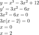 y=x^3-3x^2+12\\&#10;y'=3x^2-6x\\&#10;3x^2-6x=0\\&#10;3x(x-2)=0\\&#10;x=0\\&#10;x=2