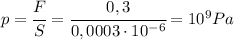 p=\cfrac{F}{S}=\cfrac{0,3}{0,0003\cdot 10^{-6}}=10^{9}Pa