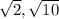 \sqrt{2}, \sqrt{10}