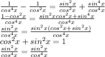 \frac{1}{cos^4x}-\frac{1}{cos^2x}=\frac{sin^2x}{cos^2x}+\frac{sin^4x}{cos^4x}\\\frac{1-cos^2x}{cos^4x}=\frac{sin^2xcos^2x+sin^4x}{cos^4x}\\\frac{sin^2x}{cos^4x}=\frac{sin^2x(cos^2x+sin^2x)}{cos^4x}\\cos^2x+sin^2x=1\\\frac{sin^2x}{cos^4x}=\frac{sin^2x}{cos^4x}