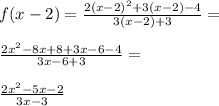 f(x-2)=\frac{2(x-2)^2+3(x-2)-4}{3(x-2)+3}=\\\\ \frac{2x^2-8x+8+3x-6-4}{3x-6+3}=\\\\ \frac{2x^2-5x-2}{3x-3}