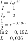 I=I_oe^{kl}\\\cfrac{I}{I_o}=\cfrac{1}{2}\\\cfrac{1}{2}=e^{-0,19L}\\\ln 2=0,19L\\L=0,036