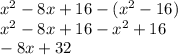 x {}^{2} - 8x + 16 - (x {}^{2} - 16) \\ x {}^{2} - 8x + 16 - x {}^{2} + 16 \\ - 8x + 32