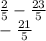 \frac{2}{5} - \frac{23}{5} \\ - \frac{21}{5}