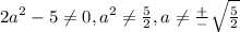 2a^2-5 \neq 0, a^2 \neq \frac{5}{2}, a \neq \frac{+}{-} \sqrt{ \frac{5}{2} }