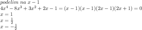 podelim\ na\ x-1\\&#10;4x^4-8x^3+3x^2+2x-1=(x-1)(x-1)(2x-1)(2x+1)=0\\&#10;x=1\\&#10;x=\frac{1}{2}\\&#10;x=-\frac{1}{2}\\