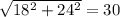 \sqrt{18^2+24^2} = 30