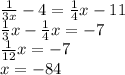 \frac{1}{3x}-4= \frac{1}{4} x -11\\&#10; \frac{1}{3}x- \frac{1}{4} x=-7\\&#10; \frac{1}{12}x=-7\\&#10;x=-84