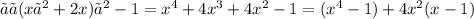 〖〖(x〗^2+2x)〗^2-1=x^4+4x^3+4x^2-1=(x^4-1)+4x^2 (x-1)