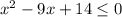 x^2-9x+14 \leq 0