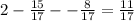 2- \frac{15}{17}-- \frac{8}{17} = \frac{11}{17}