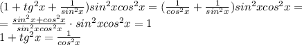 (1+tg^2x+\frac{1}{sin^2x})sin^2xcos^2x=(\frac{1}{cos^2x}+\frac{1}{sin^2x})sin^2xcos^2x=\\=\frac{sin^2x+cos^2x}{sin^2xcos^2x}\cdot sin^2xcos^2x=1\\1+tg^2x=\frac{1}{cos^2x}