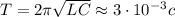 T=2\pi\sqrt{LC}\approx 3\cdot 10^{-3}c