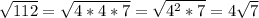 \sqrt{112}= \sqrt{4*4*7}= \sqrt{4^2*7}=4 \sqrt{7}