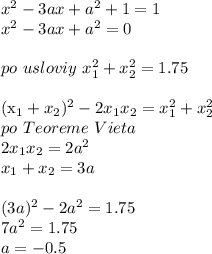 x^2-3ax+a^2+1=1\\&#10;x^2-3ax+a^2=0\\&#10;\\&#10;po\ usloviy\ x_{1}^2+x_{2}^2=1.75\\&#10;&#10;(x_{1}+x_{2})^2-2x_{1}x_{2}=x_{1}^2+x_{2}^2\\&#10;po\ Teoreme\ Vieta\\&#10;2x_{1}x_{2}=2a^2\\&#10;x_{1}+x_{2}=3a\\&#10;\\&#10;(3a)^2-2a^2=1.75\\&#10;7a^2=1.75\\&#10;a=-0.5\\&#10;