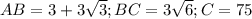 AB=3+3 \sqrt{3};BC=3 \sqrt{6}; C=75