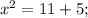 x^2=11+5;