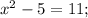 x^2-5=11;