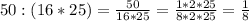 50:(16*25)=\frac{50}{16*25}=\frac{1*2*25}{8*2*25}=\frac{1}{8}