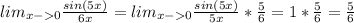 lim_{x-0} \frac{sin(5x)}{6x}=lim_{x-0} \frac{sin(5x)}{5x}*\frac{5}{6}=1*\frac{5}{6}=\frac{5}{6}