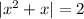 |x^2+x|=2