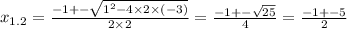 x_{1.2} = \frac{ - 1 + - \sqrt{1 {}^{2} - 4 \times 2 \times ( - 3)} }{2 \times 2} = \frac{ - 1 + - \sqrt{25} }{4} = \frac{ - 1 + - 5}{2}