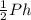 \frac{1}{2}Ph