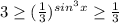 3 \geq (\frac{1}{3})^{sin^ 3 x} \geq \frac{1}{3}