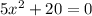 5x^2+20=0